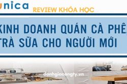Review khóa học online Kinh doanh quán cà phê, trà sữa cho người mới trên Unica