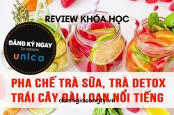 Review khóa học Pha chế trà sữa, trà detox trái cây Đài Loan nổi tiếng trên Unica