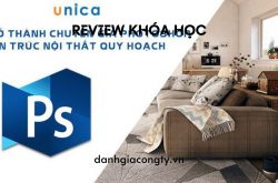 Review khóa học Trở thành chuyên gia photoshop kiến trúc nội thất quy hoạch trên Unica